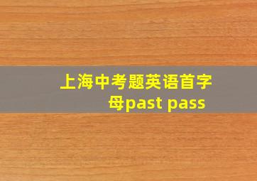 上海中考题英语首字母past pass